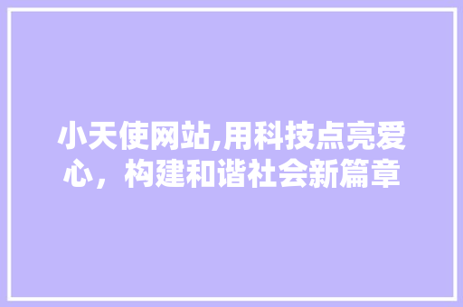 小天使网站,用科技点亮爱心，构建和谐社会新篇章