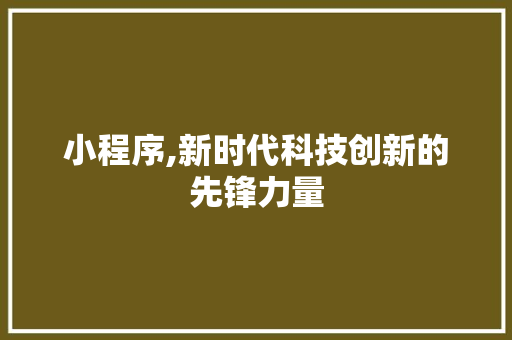 小程序,新时代科技创新的先锋力量