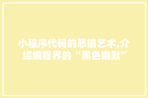 小程序代码的恶搞艺术,介绍编程界的“黑色幽默”