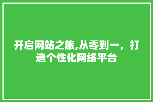 开启网站之旅,从零到一，打造个性化网络平台