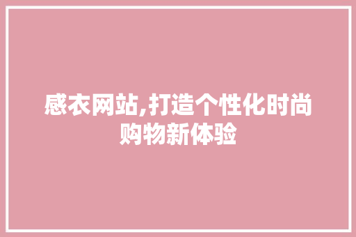 感衣网站,打造个性化时尚购物新体验