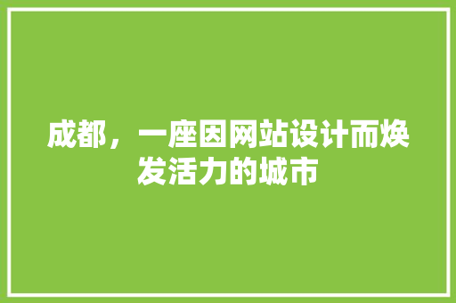 成都，一座因网站设计而焕发活力的城市