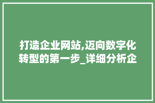 打造企业网站,迈向数字化转型的第一步_详细分析企业网站建设教程