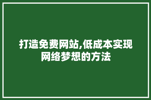 打造免费网站,低成本实现网络梦想的方法