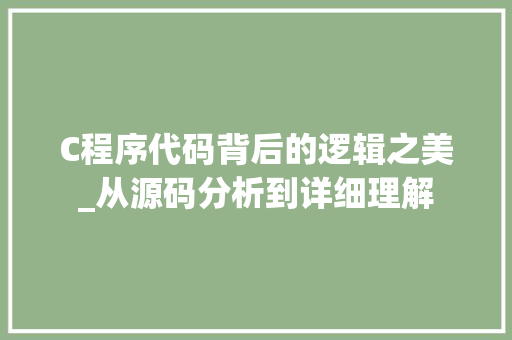 C程序代码背后的逻辑之美_从源码分析到详细理解