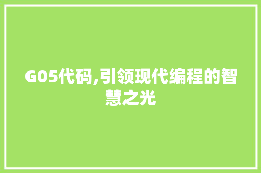 G05代码,引领现代编程的智慧之光