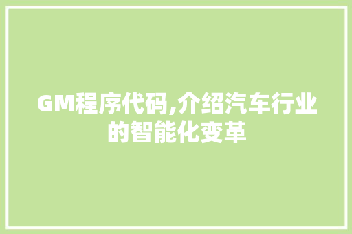 GM程序代码,介绍汽车行业的智能化变革