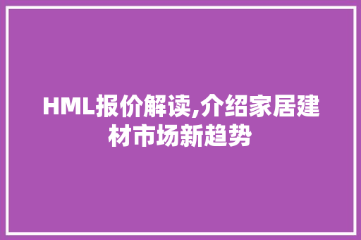 HML报价解读,介绍家居建材市场新趋势