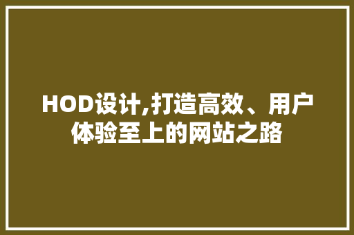 HOD设计,打造高效、用户体验至上的网站之路