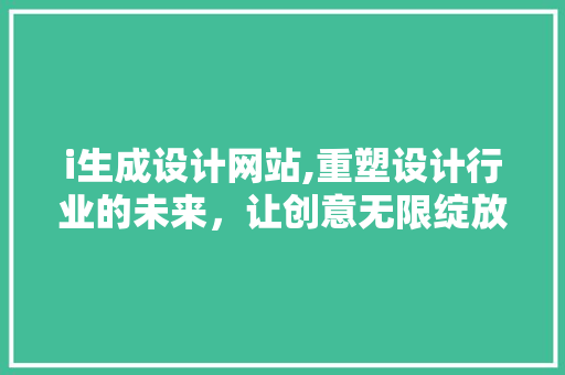 i生成设计网站,重塑设计行业的未来，让创意无限绽放