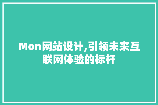 Mon网站设计,引领未来互联网体验的标杆