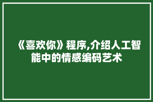 《喜欢你》程序,介绍人工智能中的情感编码艺术