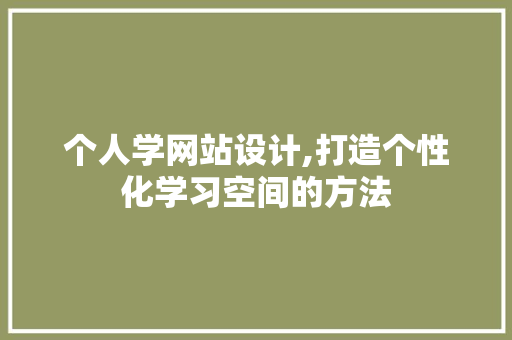 个人学网站设计,打造个性化学习空间的方法