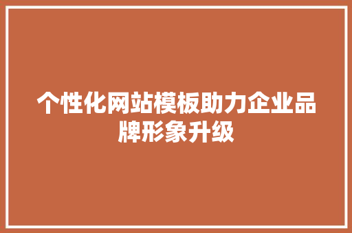 个性化网站模板助力企业品牌形象升级