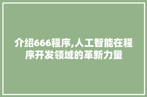 介绍666程序,人工智能在程序开发领域的革新力量