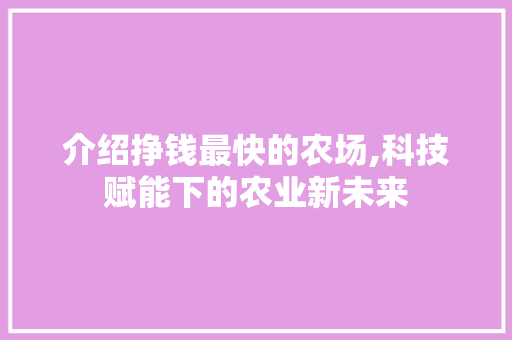 介绍挣钱最快的农场,科技赋能下的农业新未来