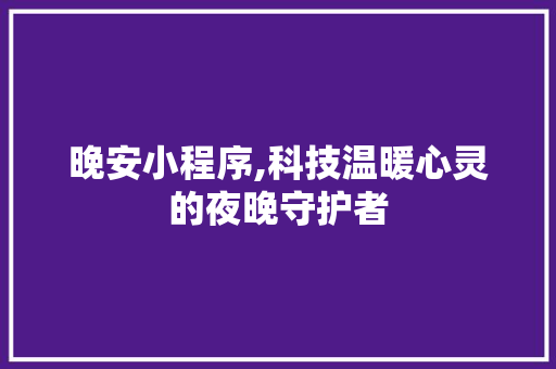 晚安小程序,科技温暖心灵的夜晚守护者