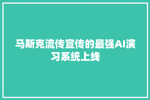 马斯克流传宣传的最强AI演习系统上线