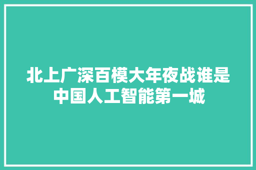 北上广深百模大年夜战谁是中国人工智能第一城