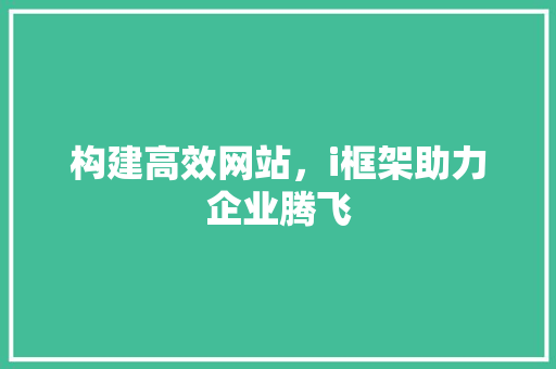 构建高效网站，i框架助力企业腾飞