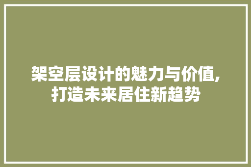 架空层设计的魅力与价值,打造未来居住新趋势