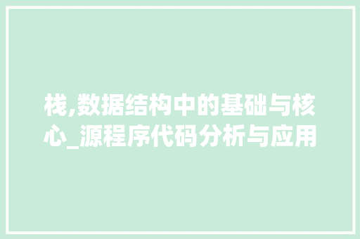 栈,数据结构中的基础与核心_源程序代码分析与应用