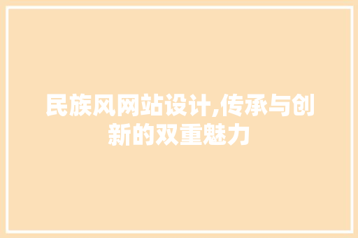 民族风网站设计,传承与创新的双重魅力