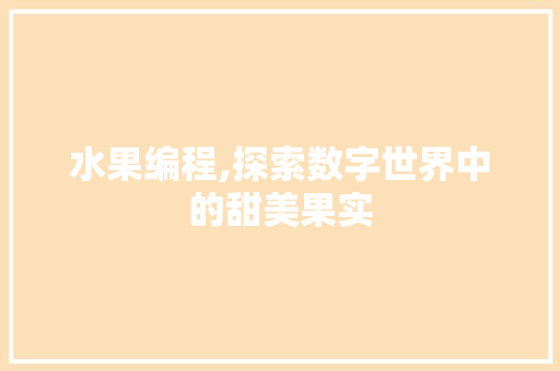 水果编程,探索数字世界中的甜美果实