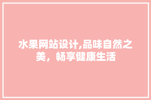 水果网站设计,品味自然之美，畅享健康生活