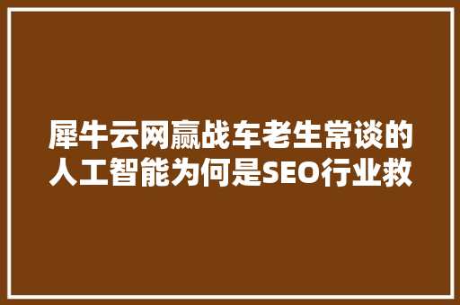 犀牛云网赢战车老生常谈的人工智能为何是SEO行业救星