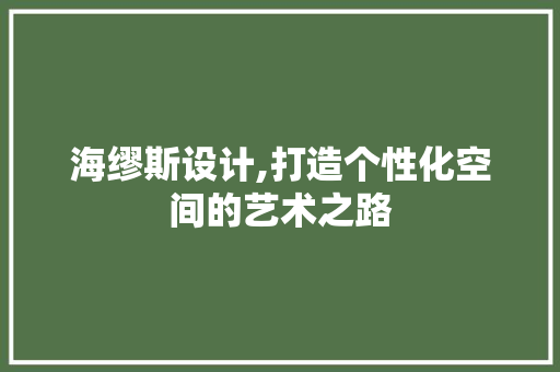 海缪斯设计,打造个性化空间的艺术之路