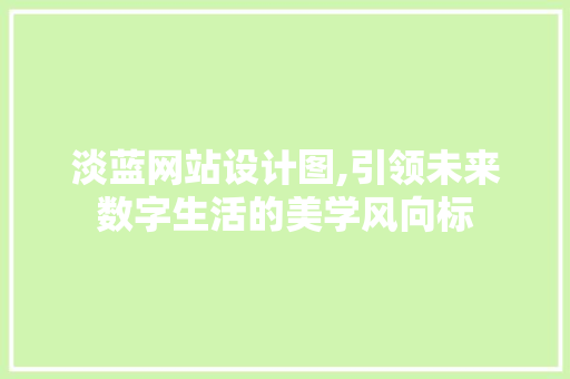 淡蓝网站设计图,引领未来数字生活的美学风向标