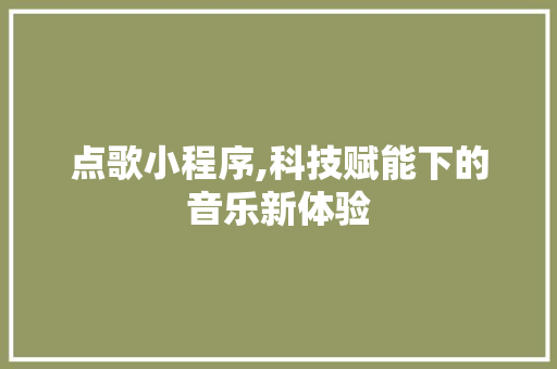 点歌小程序,科技赋能下的音乐新体验