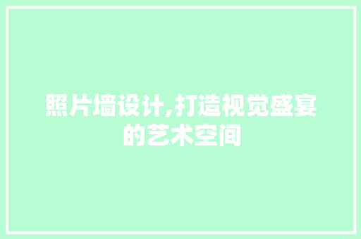 照片墙设计,打造视觉盛宴的艺术空间