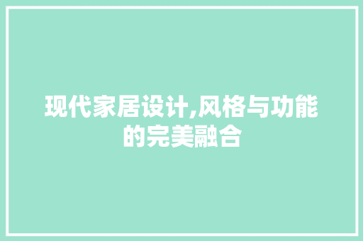 现代家居设计,风格与功能的完美融合