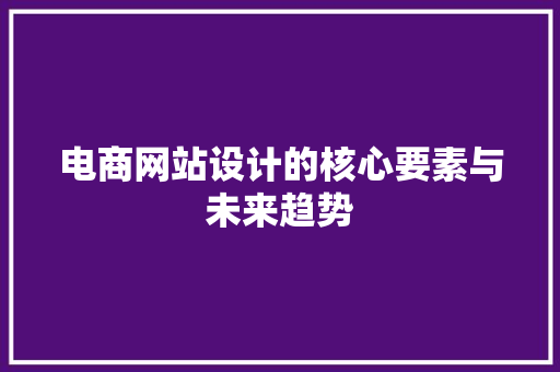 电商网站设计的核心要素与未来趋势