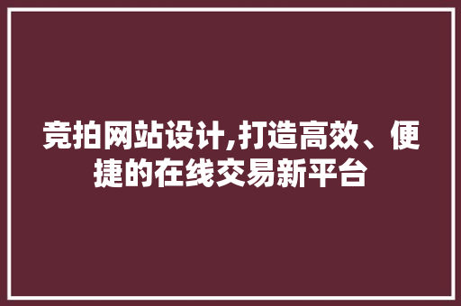 竞拍网站设计,打造高效、便捷的在线交易新平台