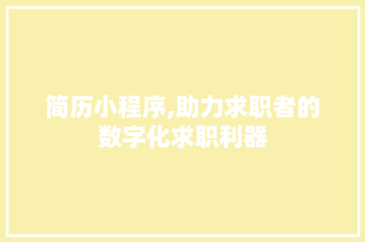 简历小程序,助力求职者的数字化求职利器