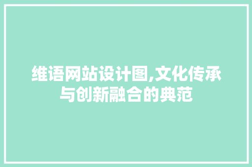 维语网站设计图,文化传承与创新融合的典范