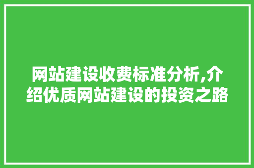 网站建设收费标准分析,介绍优质网站建设的投资之路