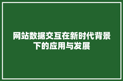 网站数据交互在新时代背景下的应用与发展