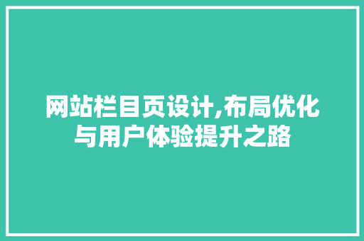 网站栏目页设计,布局优化与用户体验提升之路