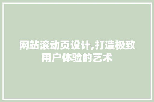 网站滚动页设计,打造极致用户体验的艺术