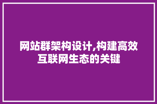 网站群架构设计,构建高效互联网生态的关键