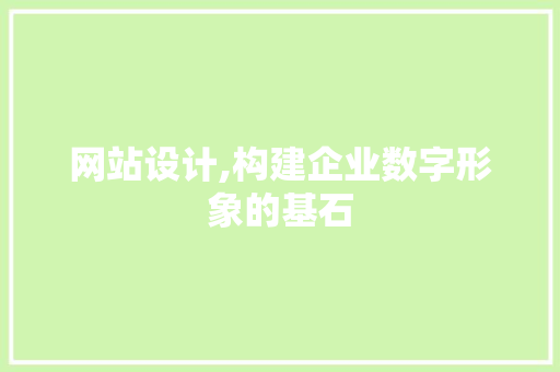 网站设计,构建企业数字形象的基石