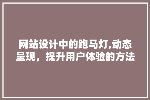 网站设计中的跑马灯,动态呈现，提升用户体验的方法