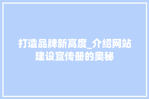 打造品牌新高度_介绍网站建设宣传册的奥秘