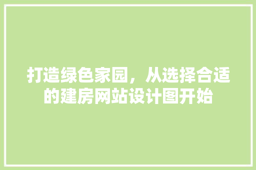 打造绿色家园，从选择合适的建房网站设计图开始