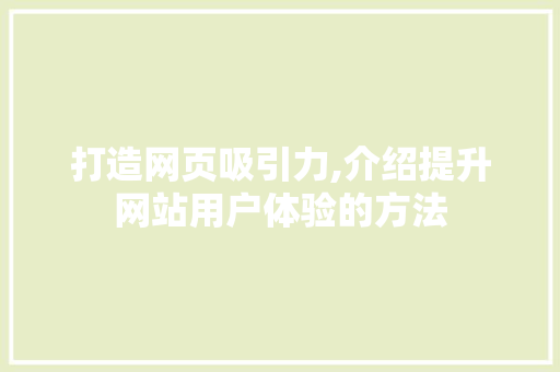 打造网页吸引力,介绍提升网站用户体验的方法