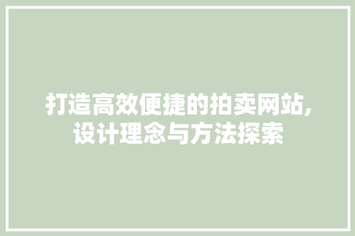 打造高效便捷的拍卖网站,设计理念与方法探索